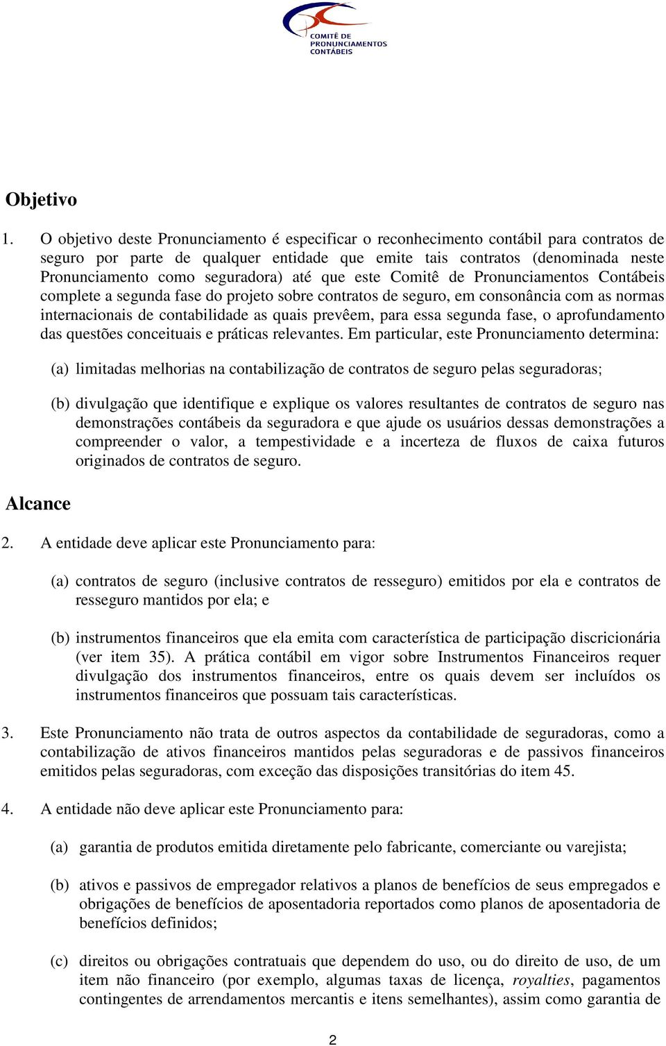 seguradora) até que este Comitê de Pronunciamentos Contábeis complete a segunda fase do projeto sobre contratos de seguro, em consonância com as normas internacionais de contabilidade as quais