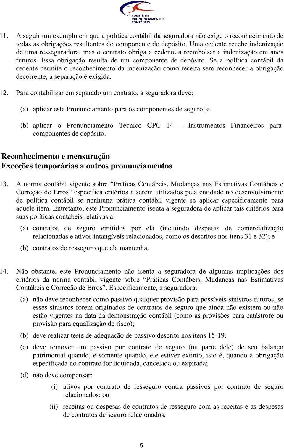 Se a política contábil da cedente permite o reconhecimento da indenização como receita sem reconhecer a obrigação decorrente, a separação é exigida. 12.