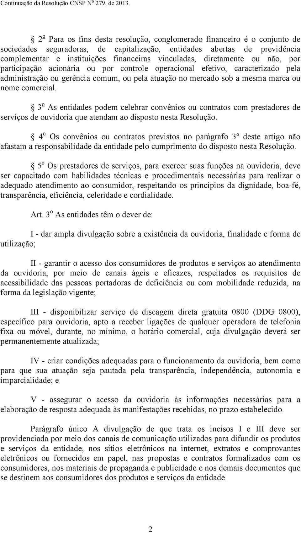 nome comercial. 3 o As entidades podem celebrar convênios ou contratos com prestadores de serviços de ouvidoria que atendam ao disposto nesta Resolução.