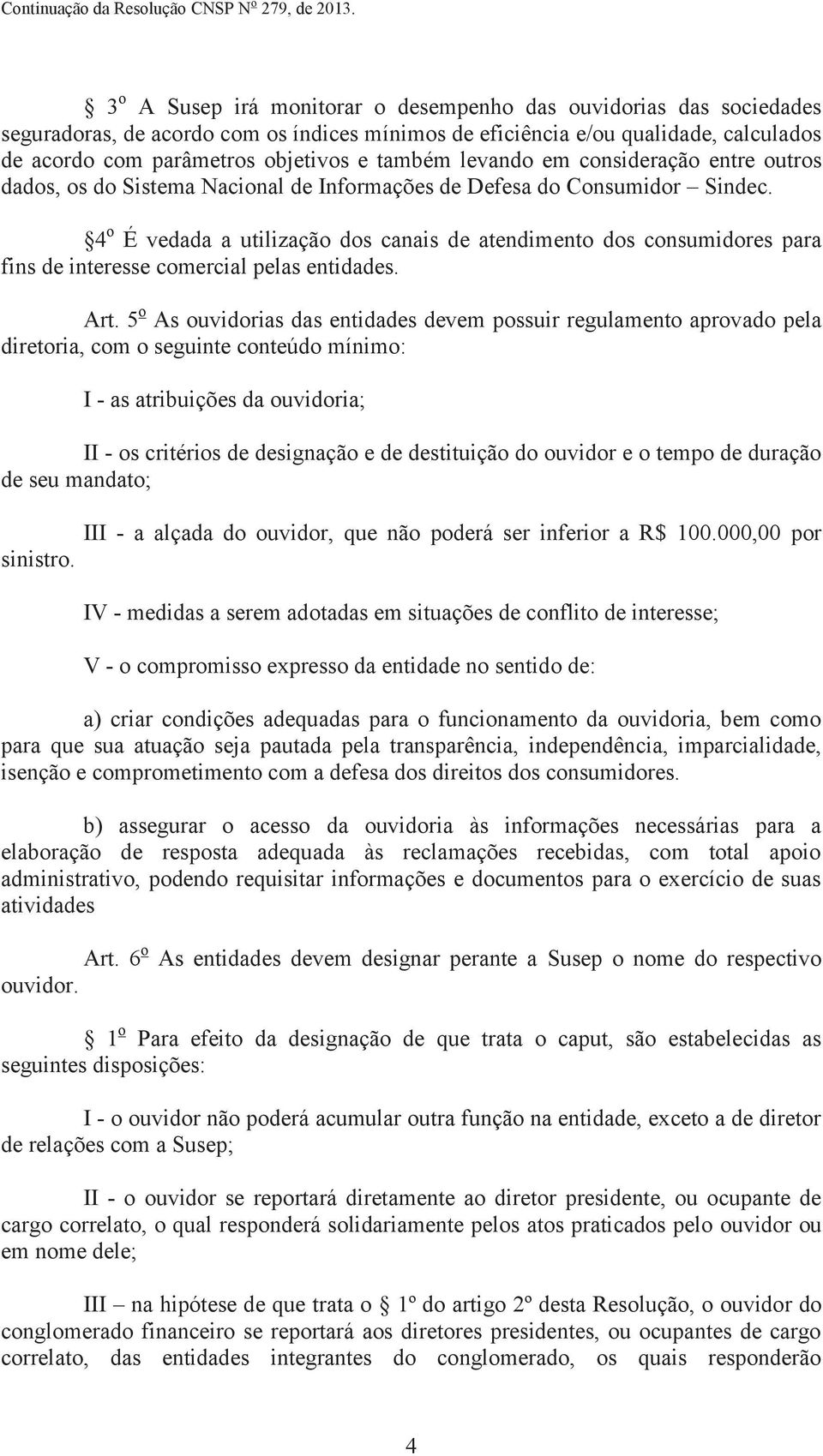 4 o É vedada a utilização dos canais de atendimento dos consumidores para fins de interesse comercial pelas entidades. Art.