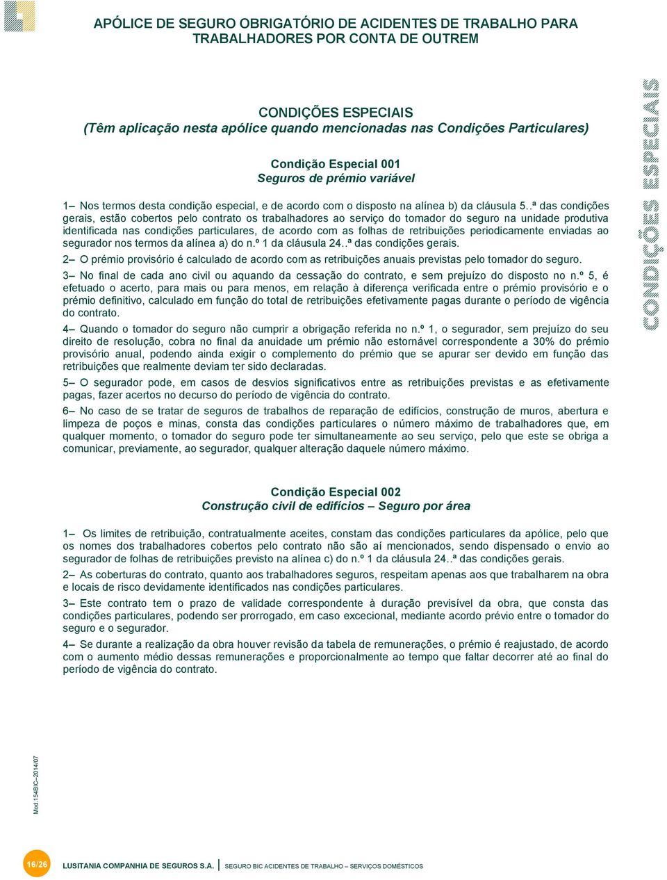 .ª das condições gerais, estão cobertos pelo contrato os trabalhadores ao serviço do tomador do seguro na unidade produtiva identificada nas condições particulares, de acordo com as folhas de