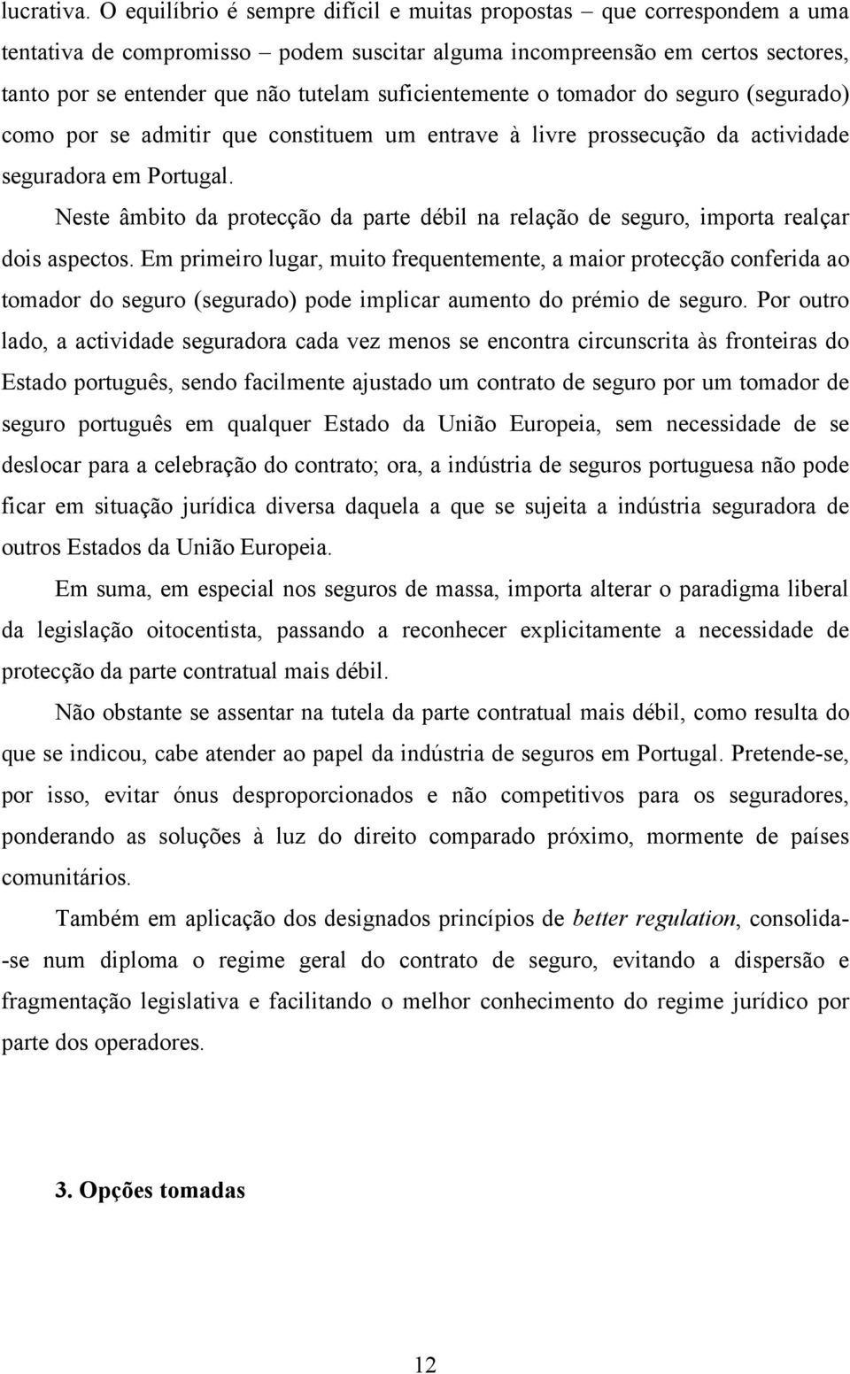 suficientemente o tomador do seguro (segurado) como por se admitir que constituem um entrave à livre prossecução da actividade seguradora em Portugal.