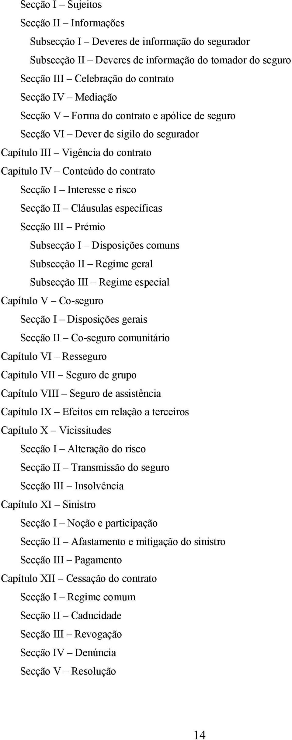 específicas Secção III Prémio Subsecção I Disposições comuns Subsecção II Regime geral Subsecção III Regime especial Capítulo V Co-seguro Secção I Disposições gerais Secção II Co-seguro comunitário