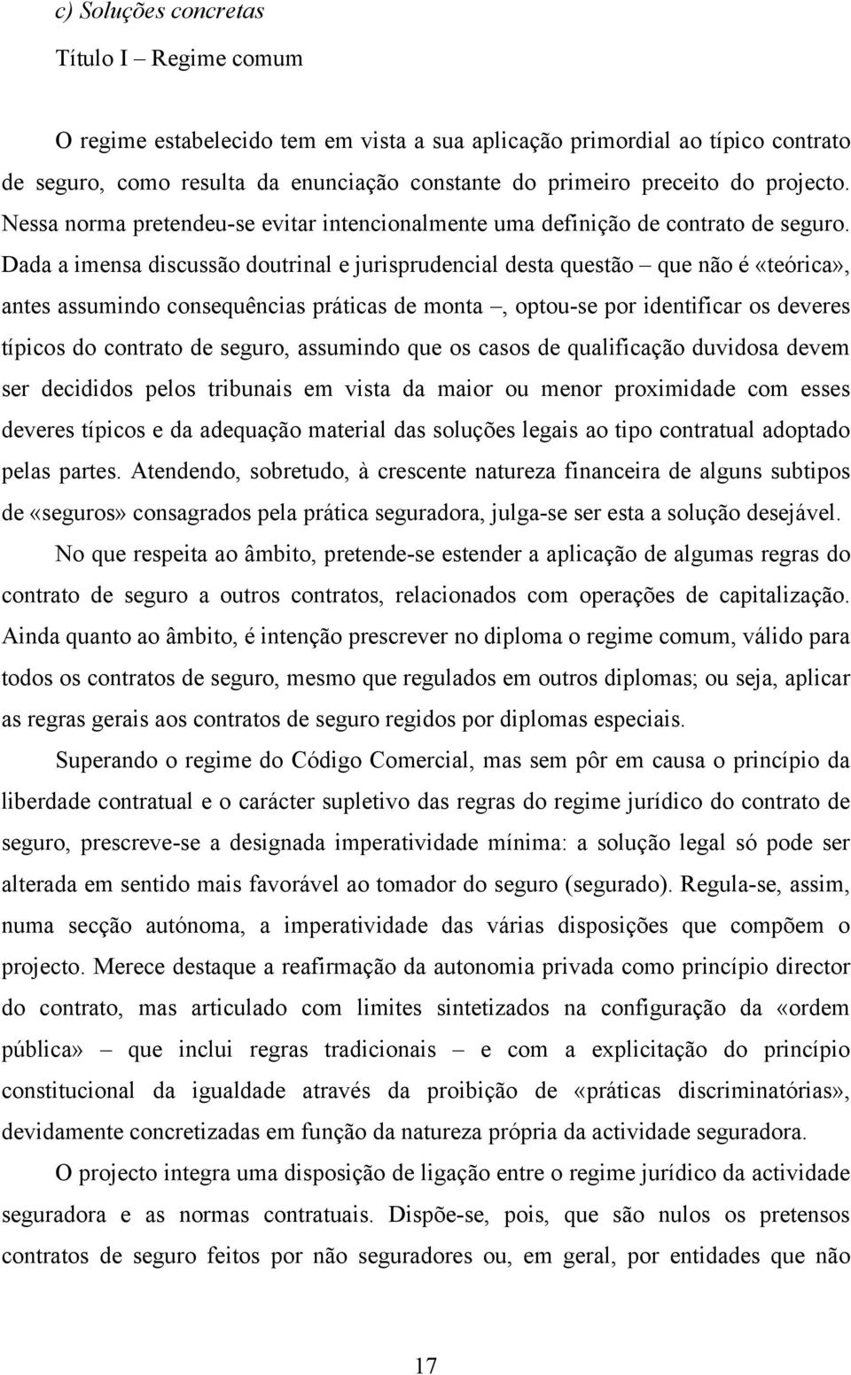 Dada a imensa discussão doutrinal e jurisprudencial desta questão que não é «teórica», antes assumindo consequências práticas de monta, optou-se por identificar os deveres típicos do contrato de