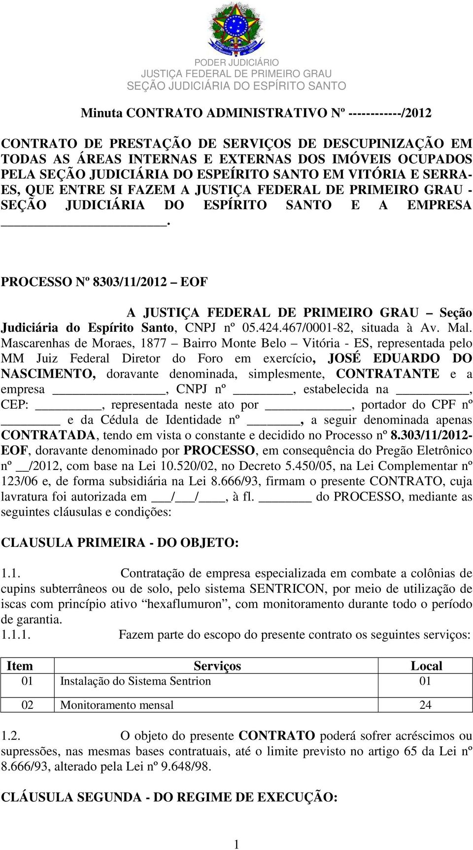 Mascarenhas de Moraes, 1877 Bairro Monte Belo Vitória - ES, representada pelo MM Juiz Federal Diretor do Foro em exercício, JOSÉ EDUARDO DO NASCIMENTO, doravante denominada, simplesmente, CONTRATANTE