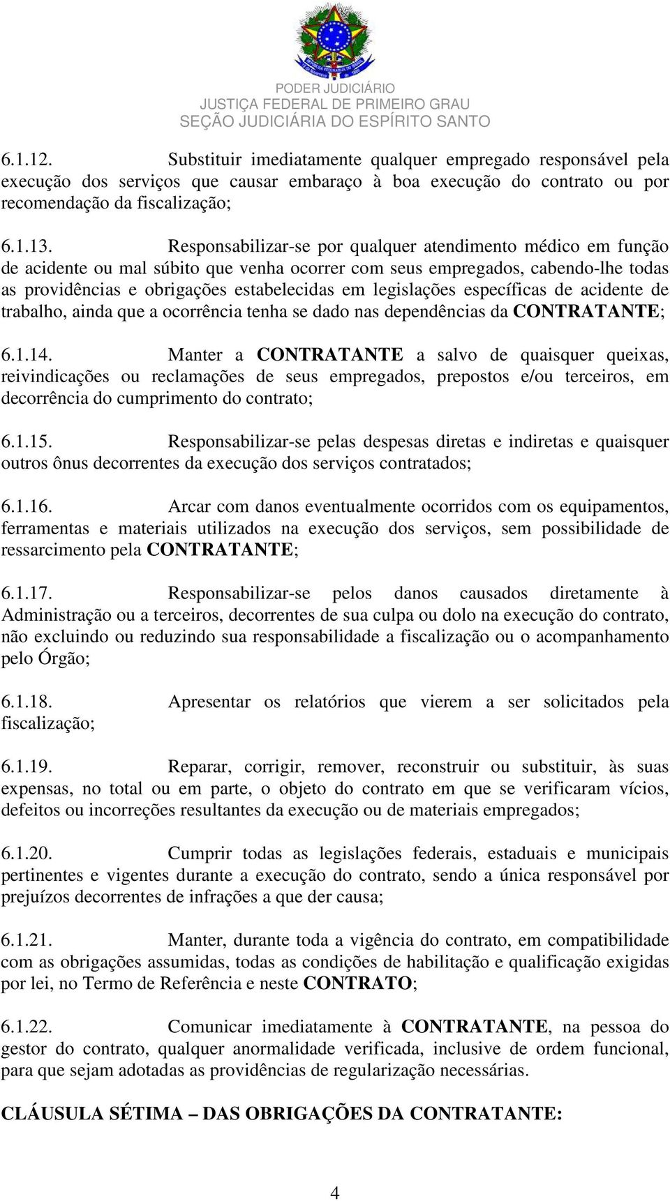 legislações específicas de acidente de trabalho, ainda que a ocorrência tenha se dado nas dependências da CONTRATANTE; 6.1.14.