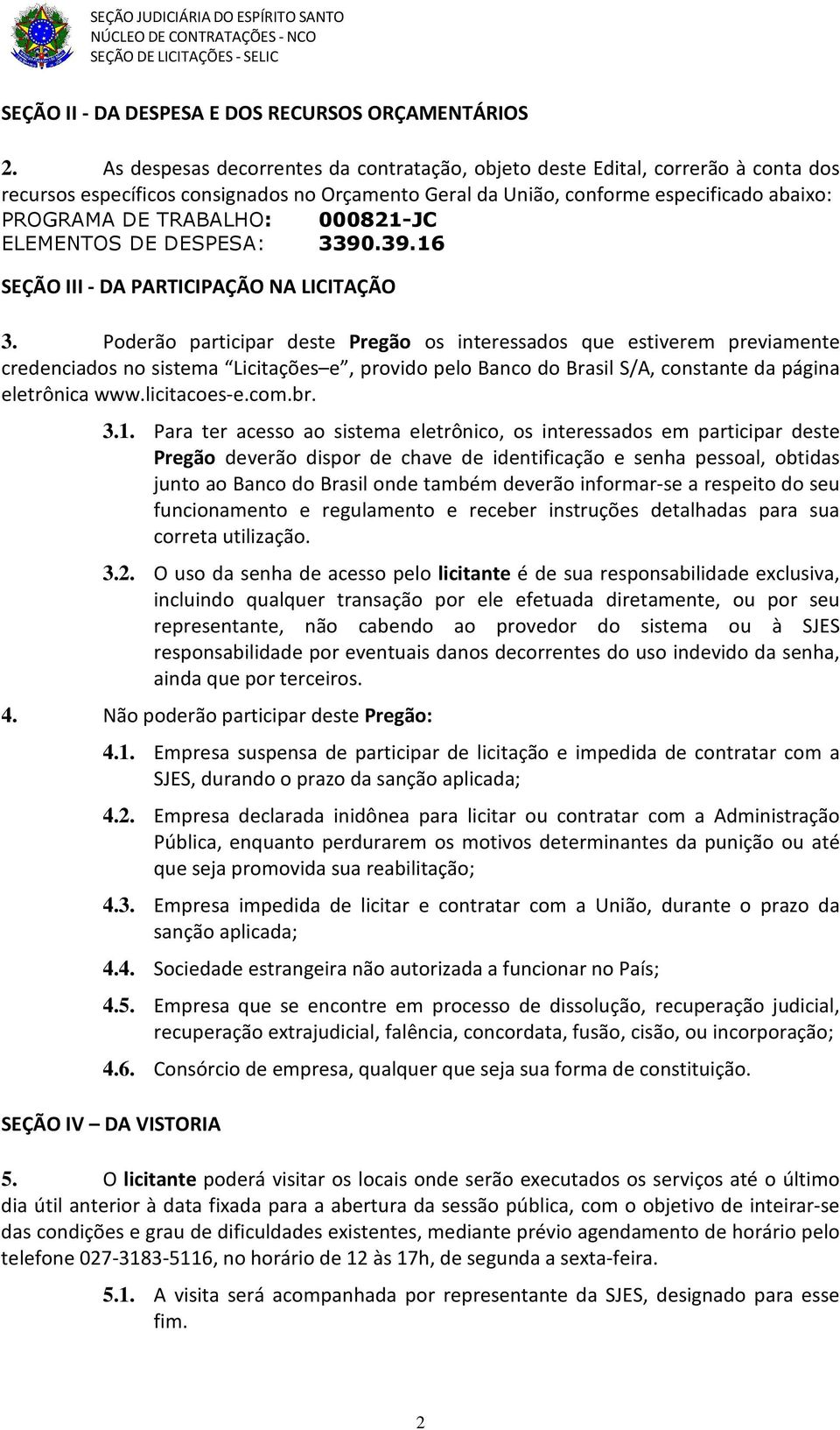 000821-JC ELEMENTOS DE DESPESA: 3390.39.16 SEÇÃO III - DA PARTICIPAÇÃO NA LICITAÇÃO 3.