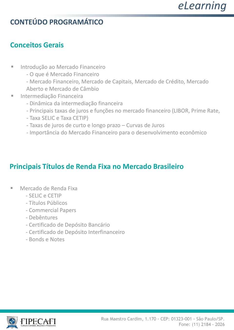 CETIP) - Taxas de juros de curto e longo prazo Curvas de Juros - Importância do Mercado Financeiro para o desenvolvimento econômico Principais Títulos de Renda Fixa no Mercado