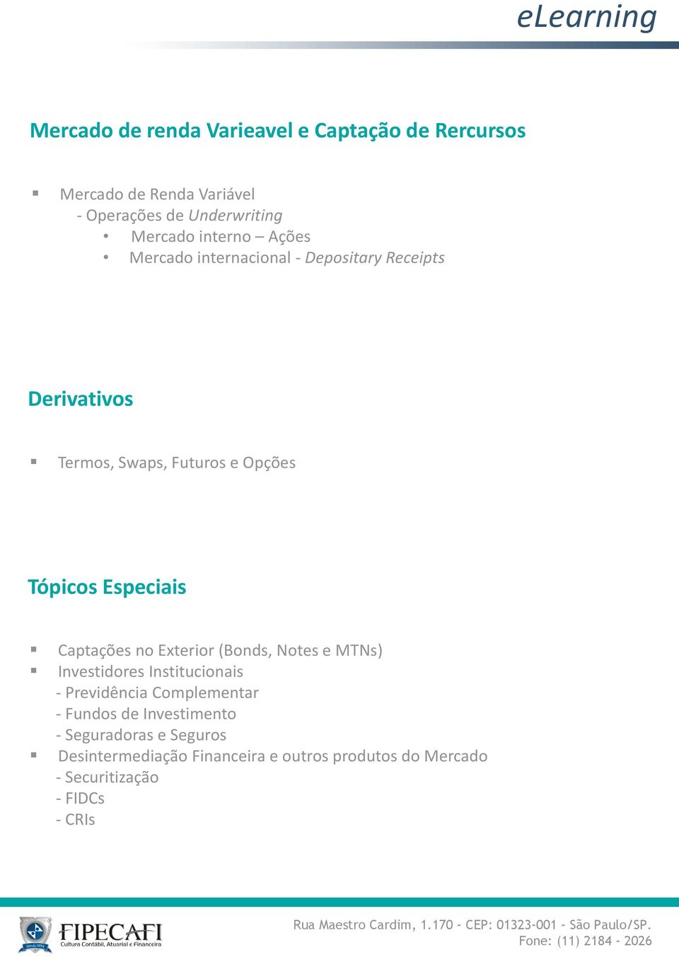 Especiais Captações no Exterior (Bonds, Notes e MTNs) Investidores Institucionais - Previdência Complementar -