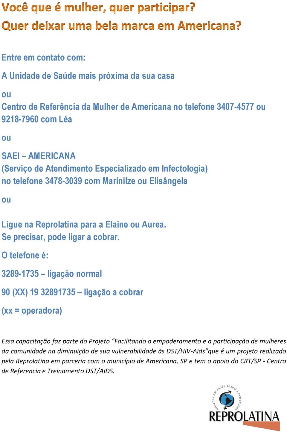 O telefone é: 3289-1735 ligação normal 90 (XX) 19 32891735 ligação a cobrar (xx = operadora) Essa capacitação faz parte do Projeto Facilitando o empoderamento e a participação de mulheres da