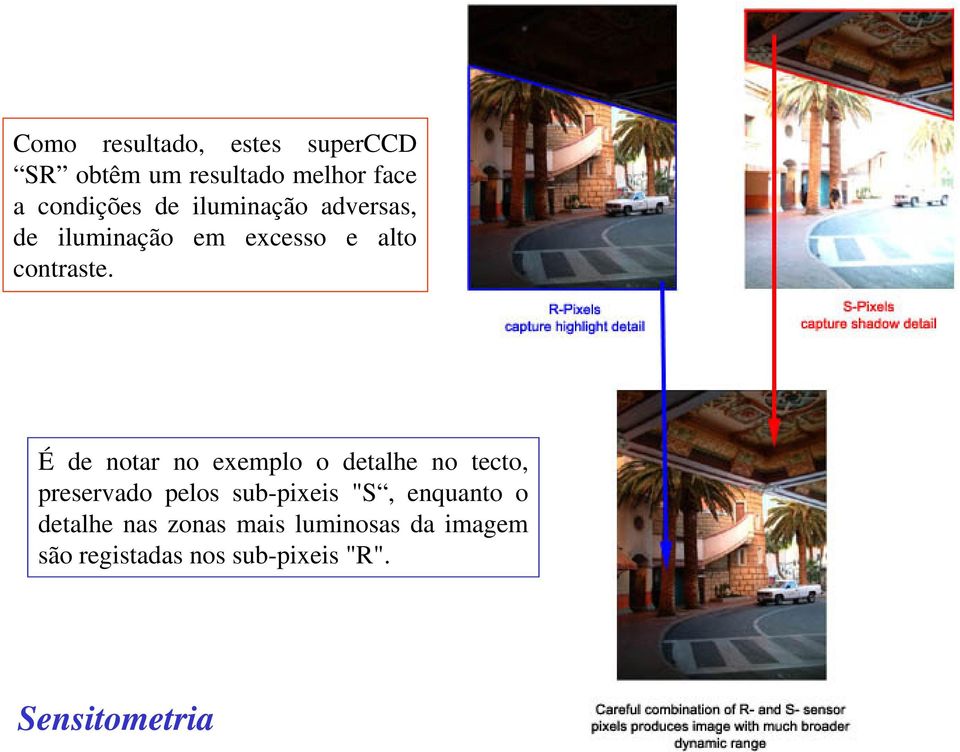 É de notar no exemplo o detalhe no tecto, preservado pelos sub-pixeis "S,