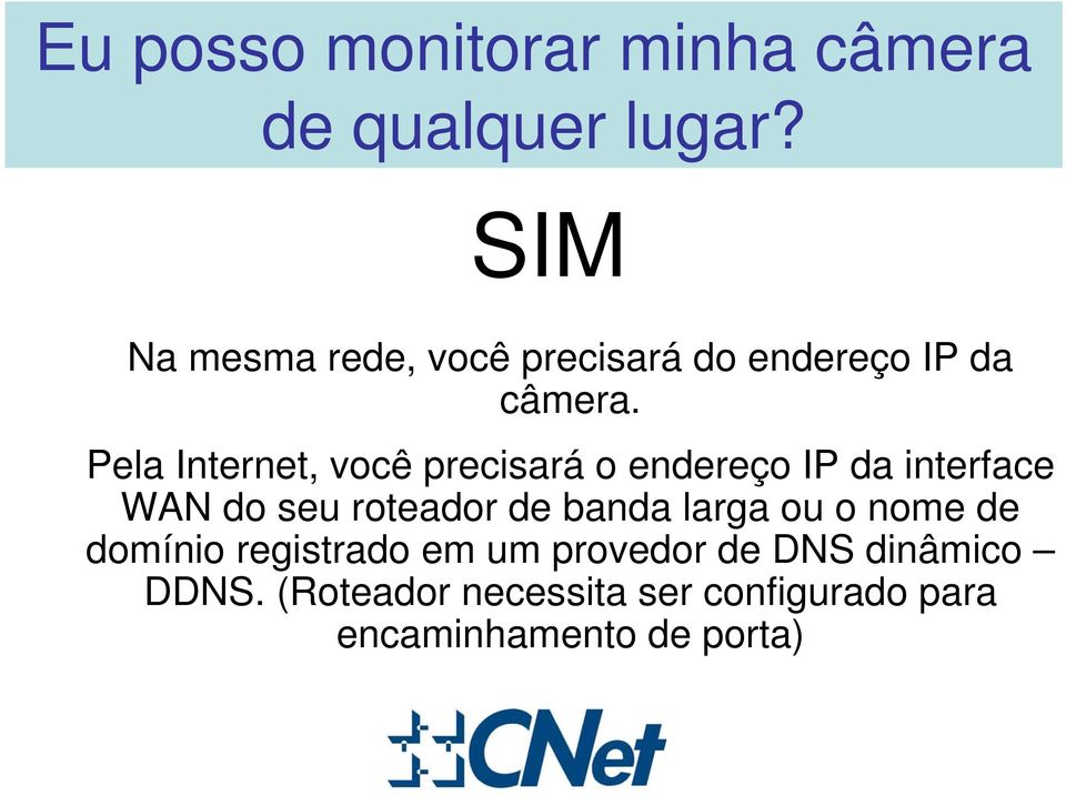 Pela Internet, você precisará o endereço IP da interface WAN do seu roteador de