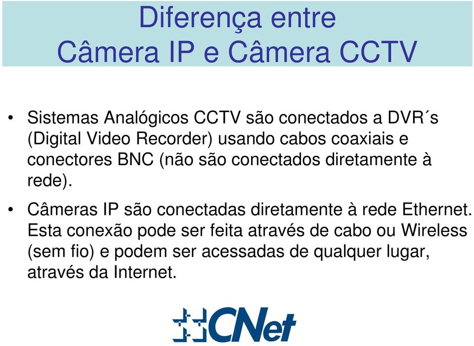 diretamente à rede). Câmeras IP são conectadas diretamente à rede Ethernet.