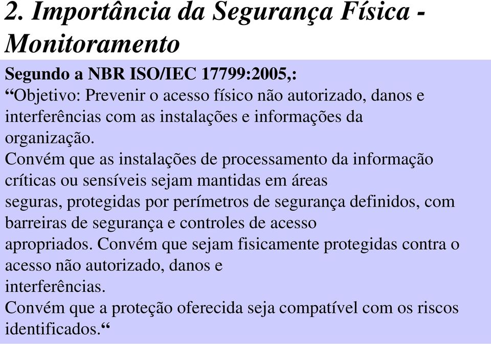 Convém que as instalações de processamento da informação críticas ou sensíveis sejam mantidas em áreas seguras, protegidas por perímetros de segurança