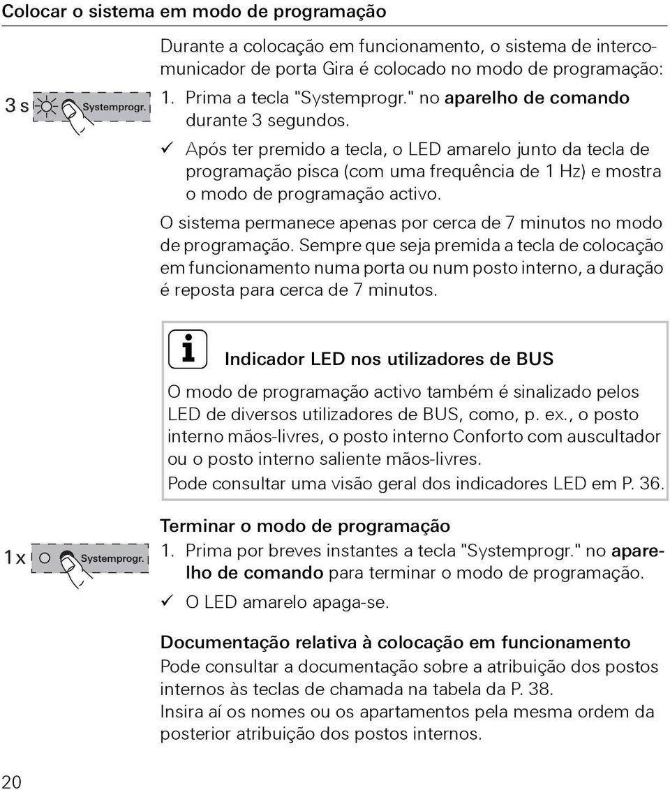 O sistema permanece apenas por cerca de 7 minutos no modo de programação.