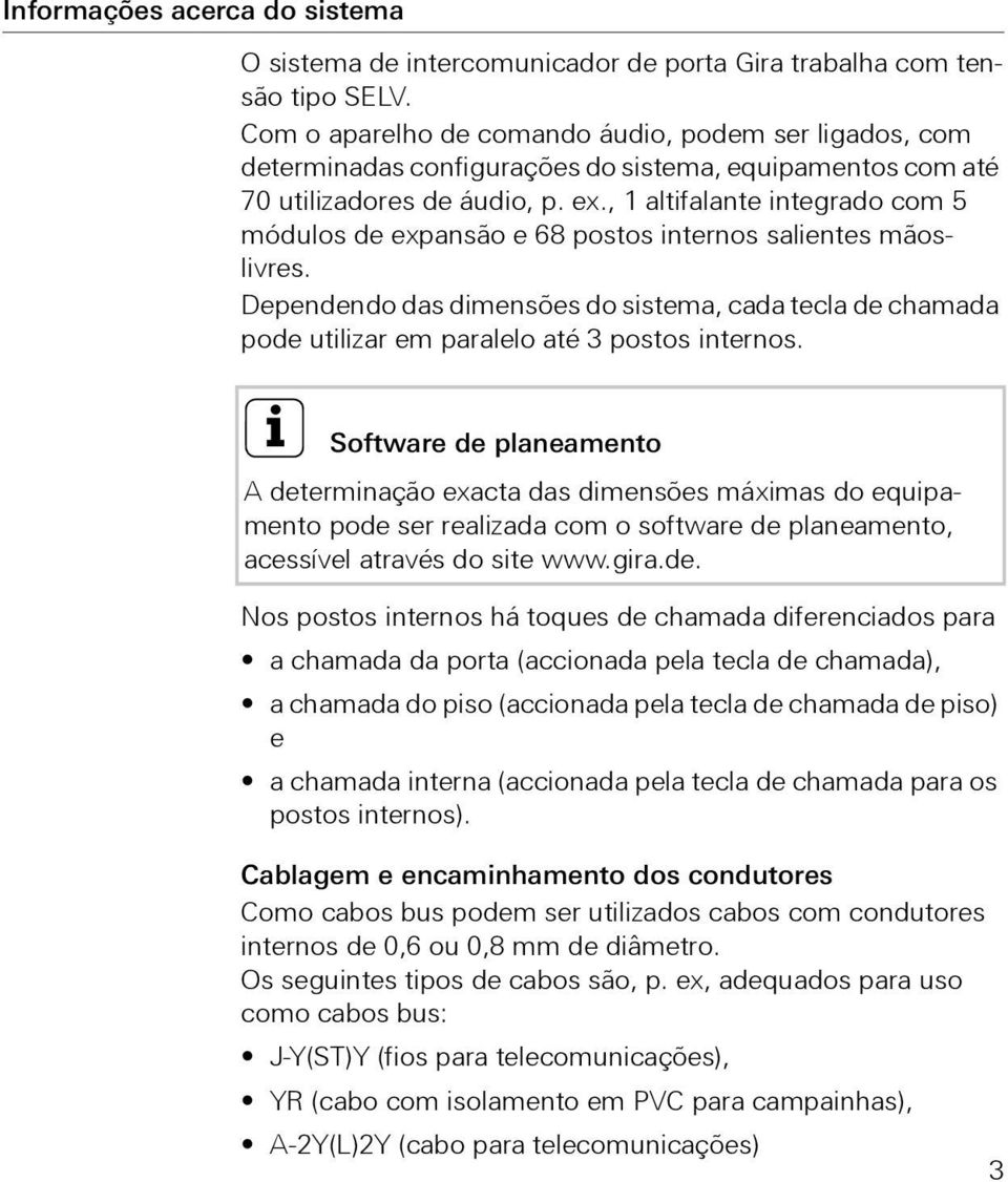 , 1 altifalante integrado com 5 módulos de expansão e 68 postos internos salientes mãoslivres.