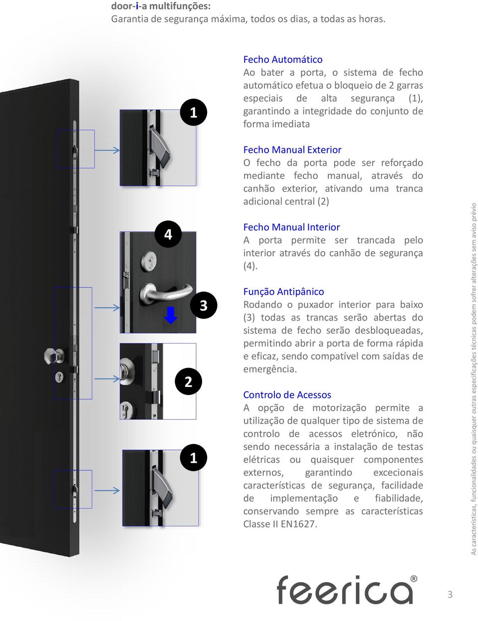 1 Fecho Automático Ao bater a porta, o sistema de fecho automático efetua o bloqueio de 2 garras especiais de alta segurança (1), garantindo a integridade do conjunto de forma imediata Fecho Manual