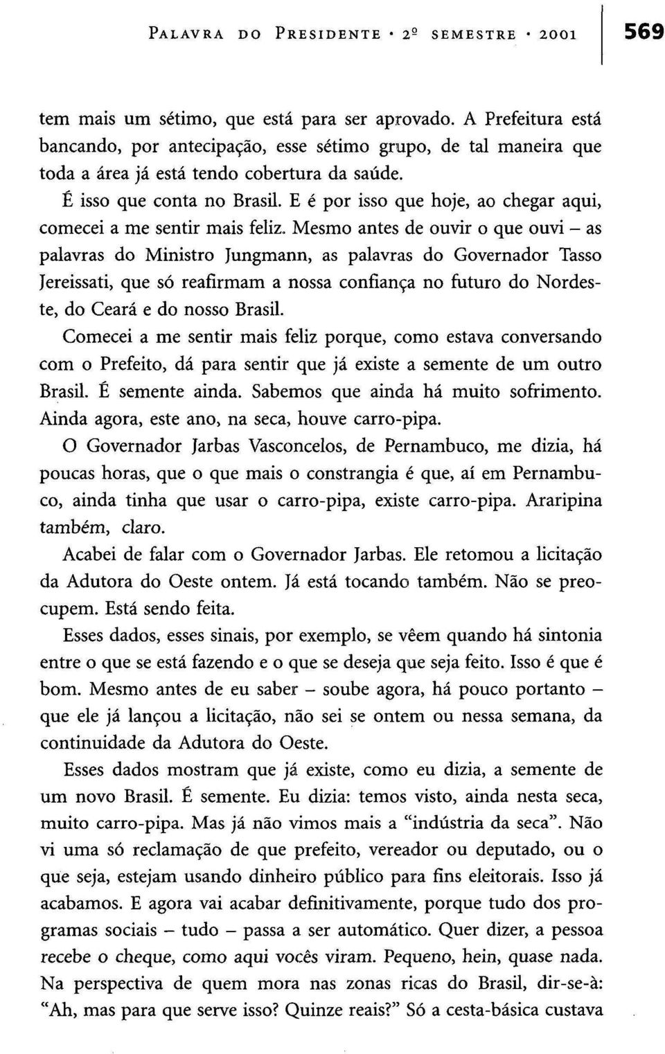 E é por isso que hoje, ao chegar aqui, comecei a me sentir mais feliz.