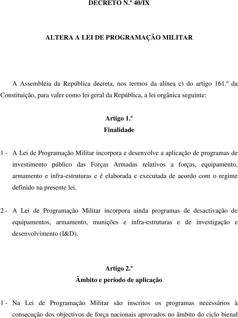 º Finalidade 1 - A Lei de Programação Militar incorpora e desenvolve a aplicação de programas de investimento público das Forças Armadas relativos a forças, equipamento, armamento e infra-estruturas