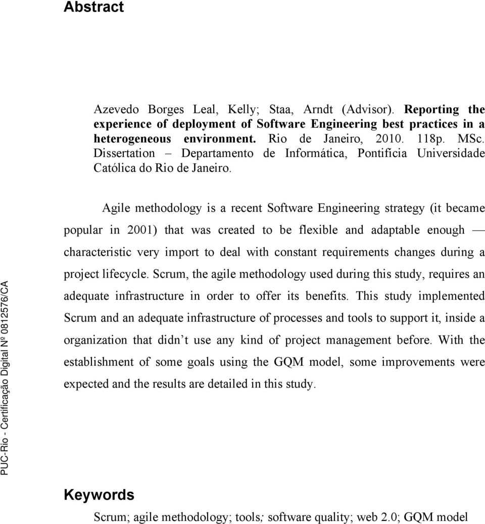 Agile methodology is a recent Software Engineering strategy (it became popular in 2001) that was created to be flexible and adaptable enough characteristic very import to deal with constant