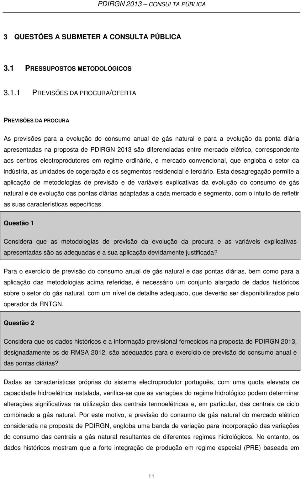 1 PREVISÕES DA PROCURA/OFERTA PREVISÕES DA PROCURA As previsões para a evolução do consumo anual de gás natural e para a evolução da ponta diária apresentadas na proposta de PDIRGN 2013 são