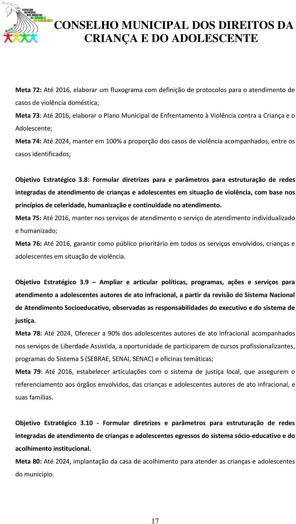 8: Formular diretrizes para e parâmetros para estruturação de redes integradas de atendimento de crianças e adolescentes em situação de violência, com base nos princípios de celeridade, humanização e