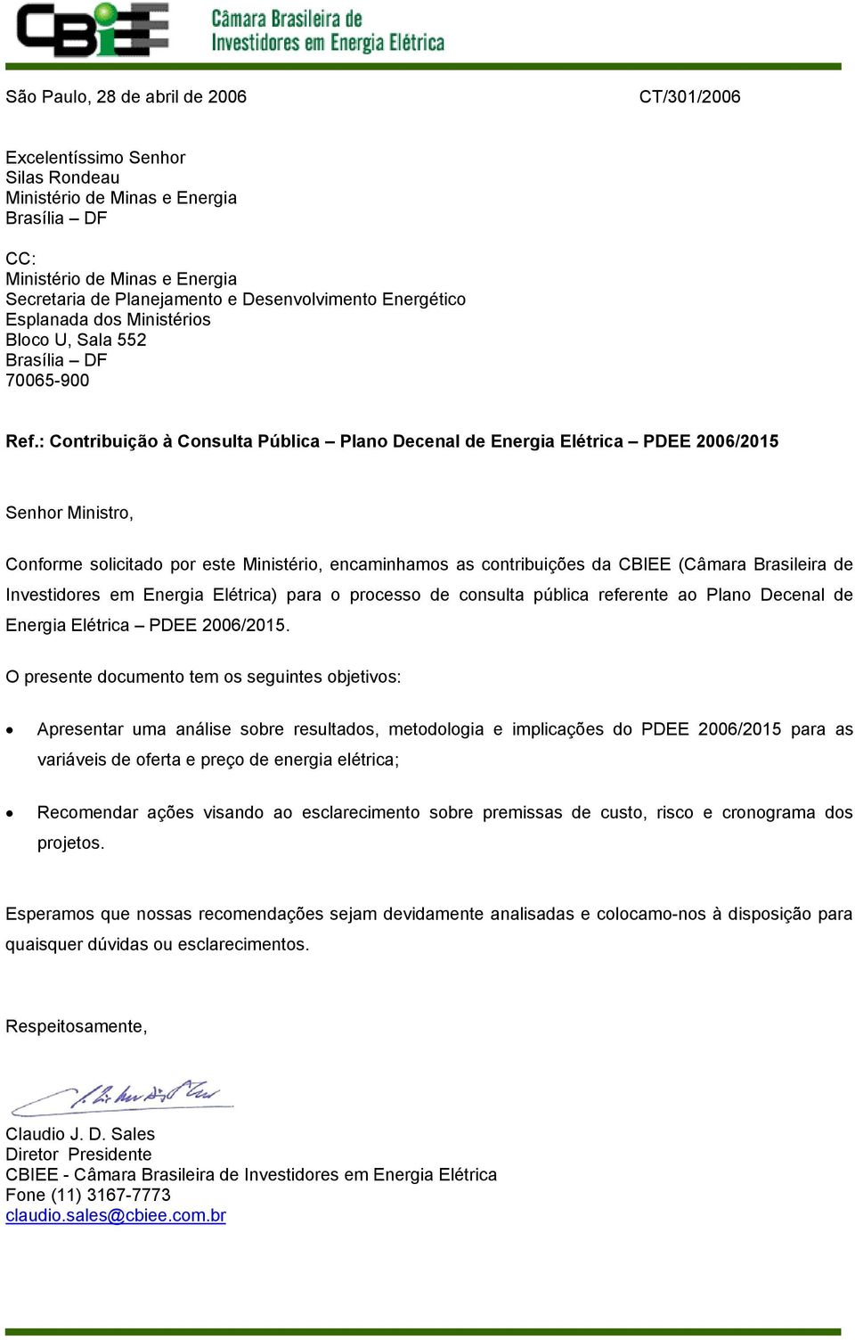 : Contribuição à Consulta Pública Plano Decenal de Energia Elétrica PDEE 2006/2015 Senhor Ministro, Conforme solicitado por este Ministério, encaminhamos as contribuições da CBIEE (Câmara Brasileira