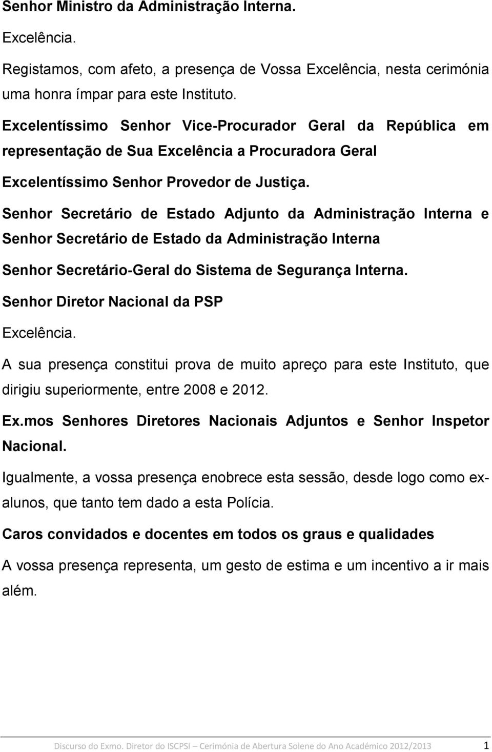 Senhor Secretário de Estado Adjunto da Administração Interna e Senhor Secretário de Estado da Administração Interna Senhor Secretário-Geral do Sistema de Segurança Interna.