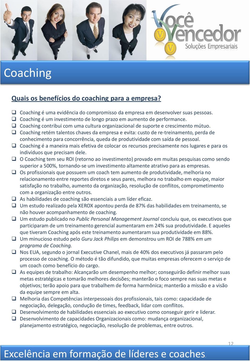 Coachingretém talentos chaves da empresa e evita: custo de re-treinamento, perda de conhecimento para concorrência, queda de produtividade com saída de pessoal.