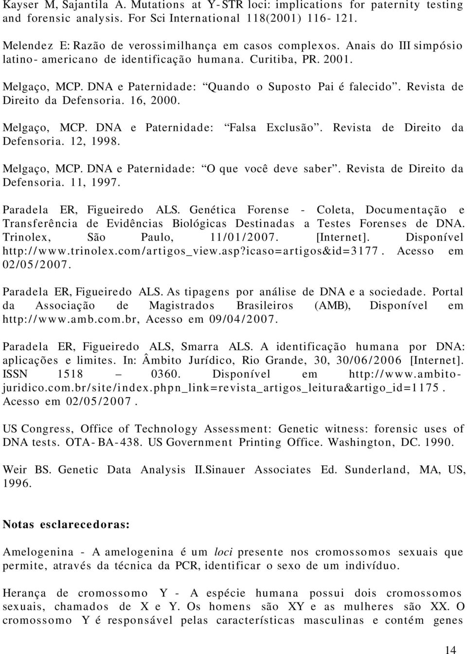 Melgaço, MCP. DNA e Paternidade: Falsa. Revista de Direito da Defensoria., 199. Melgaço, MCP. DNA e Paternidade: O que você deve saber. Revista de Direito da Defensoria., 1997.