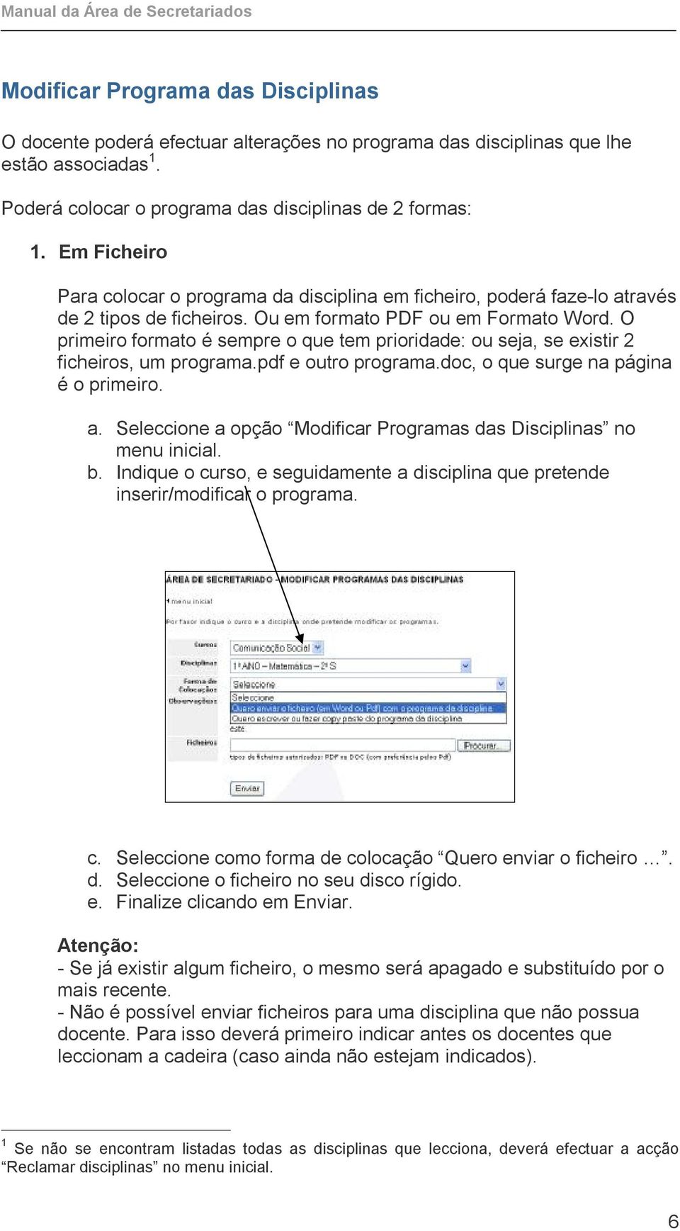 O primeiro formato é sempre o que tem prioridade: ou seja, se existir 2 ficheiros, um programa.pdf e outro programa.doc, o que surge na página é o primeiro. a.