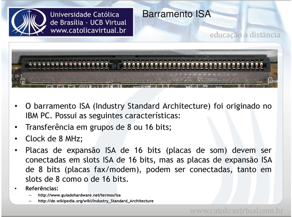 (placas de som) devem ser conectadas em slots ISA de 16 bits, mas as placas de expansão ISA de 8 bits (placas fax/modem), podem