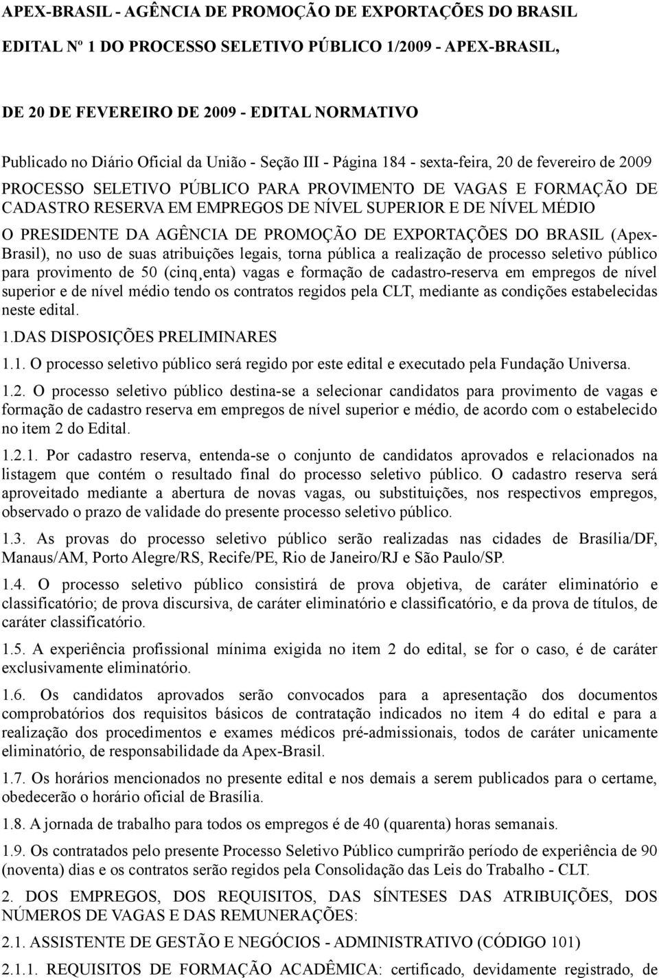 O PRESIDENTE DA AGÊNCIA DE PROMOÇÃO DE EXPORTAÇÕES DO BRASIL (Apex- Brasil), no uso de suas atribuições legais, torna pública a realização de processo seletivo público para provimento de 50