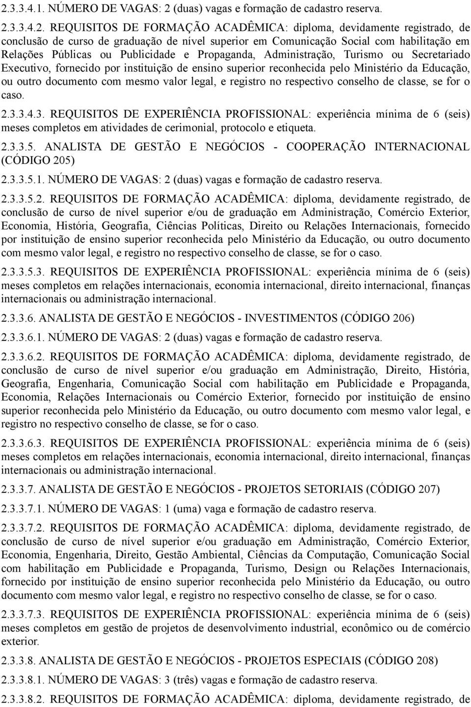 reconhecida pelo Ministério da Educação, ou outro documento com mesmo valor legal, e registro no respectivo conselho de classe, se for o caso. 2.3.