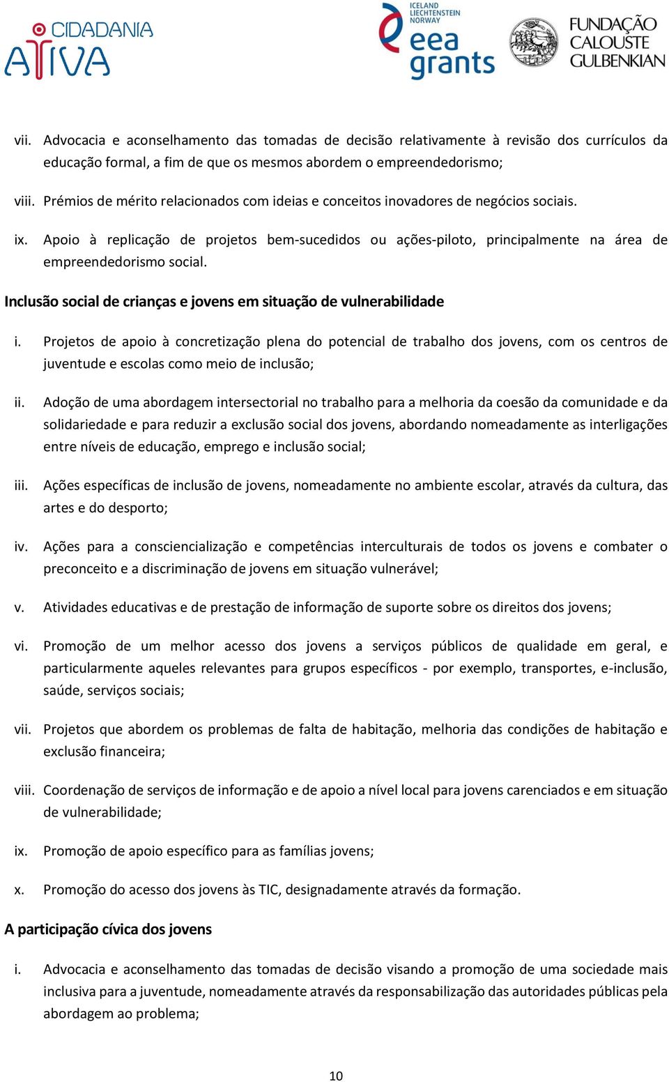 Apoio à replicação de projetos bem-sucedidos ou ações-piloto, principalmente na área de empreendedorismo social. Inclusão social de crianças e jovens em situação de vulnerabilidade i.