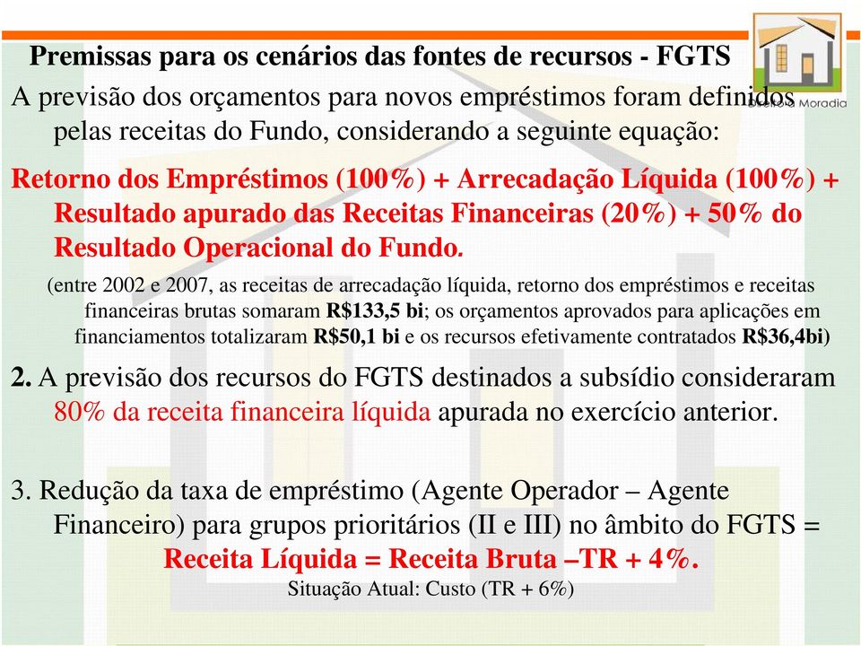 (entre 2002 e 2007, as receitas de arrecadação líquida, retorno dos empréstimos e receitas financeiras brutas somaram R$133,5 bi; os orçamentos aprovados para aplicações em financiamentos totalizaram