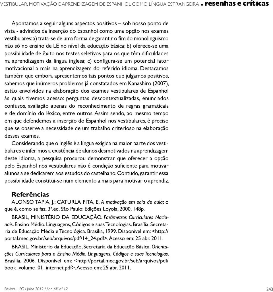 Brasília, Secretaria de Educação Média e Tecnológica. Brasília, 1999. Disponível em: <http:// portal.mec.gov.br/seb/arquivos/pdf/14_24.pdf>. Acesso em: 25 abr. 2011. BRASIL.