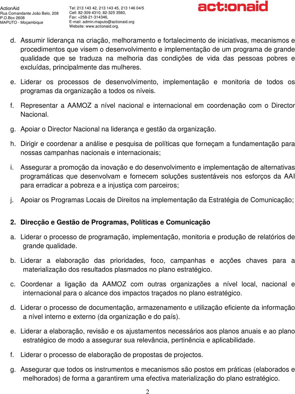 f. Representar a AAMOZ a nível nacional e internacional em coordenação com o Director Nacional. g. Apoiar o Director Nacional na liderança e gestão da organização. h.