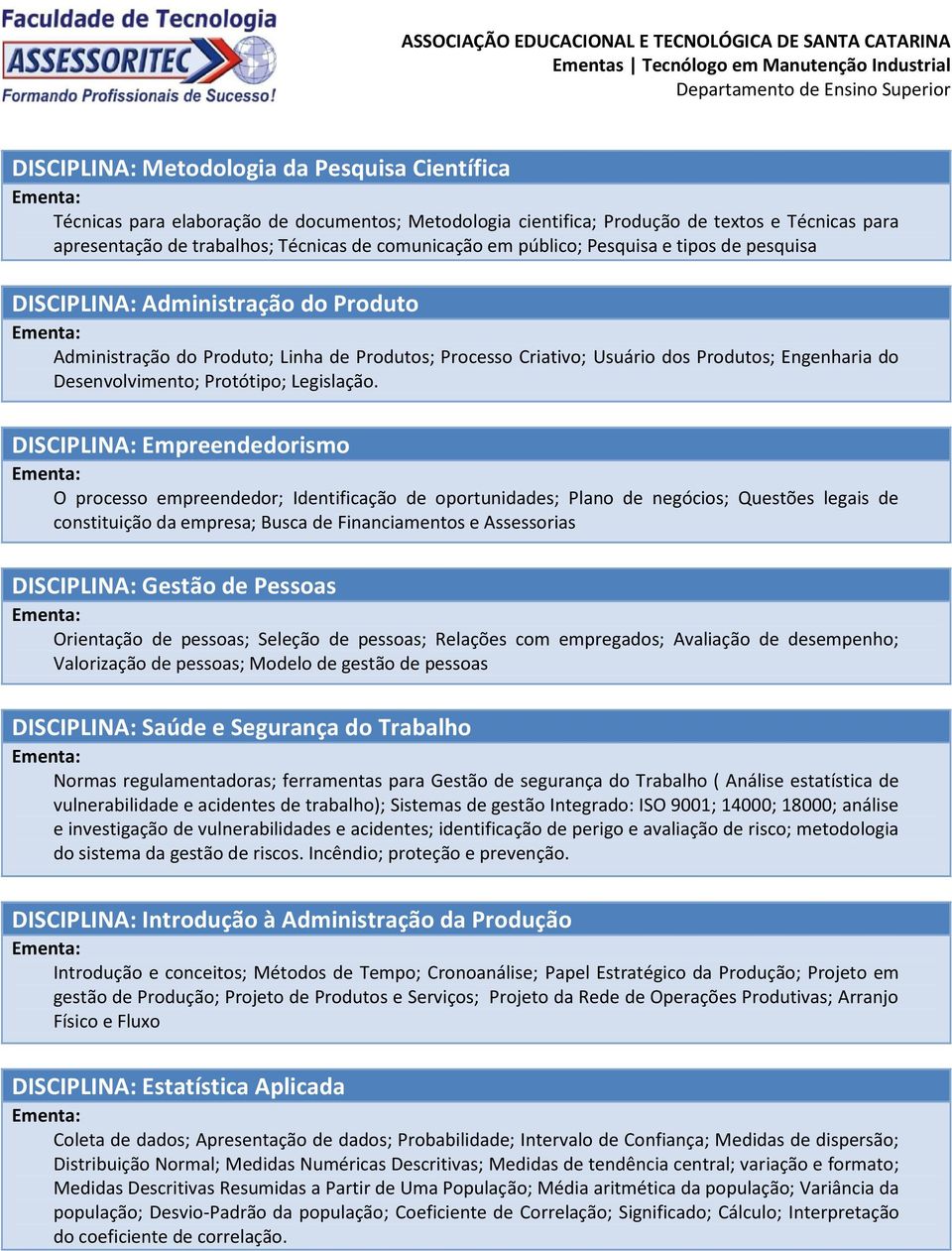 Administração do Produto Administração do Produto; Linha de Produtos; Processo Criativo; Usuário dos Produtos; Engenharia do Desenvolvimento; Protótipo; Legislação.