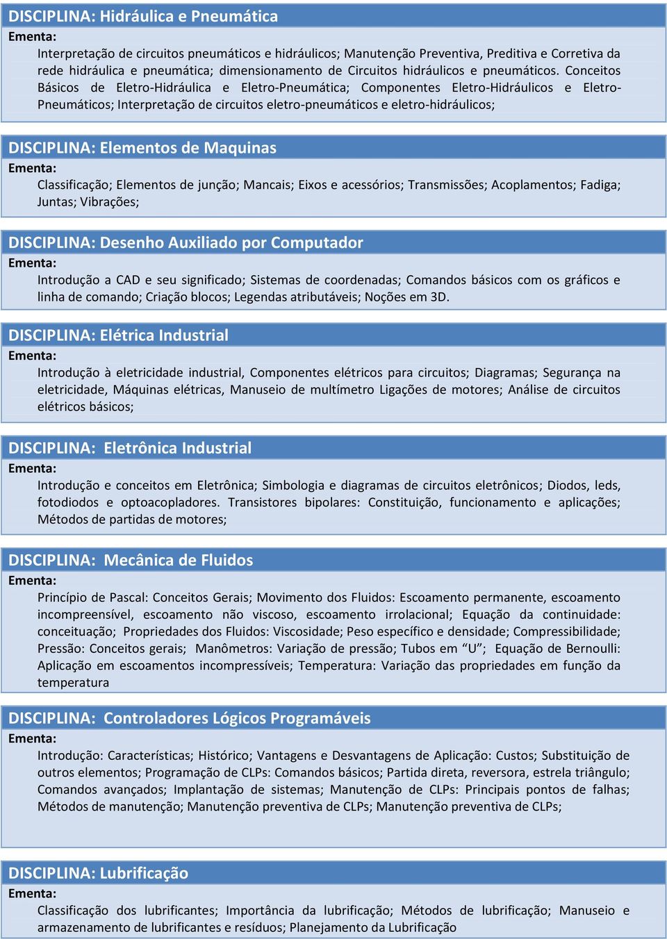 Conceitos Básicos de Eletro-Hidráulica e Eletro-Pneumática; Componentes Eletro-Hidráulicos e Eletro- Pneumáticos; Interpretação de circuitos eletro-pneumáticos e eletro-hidráulicos; DISCIPLINA: