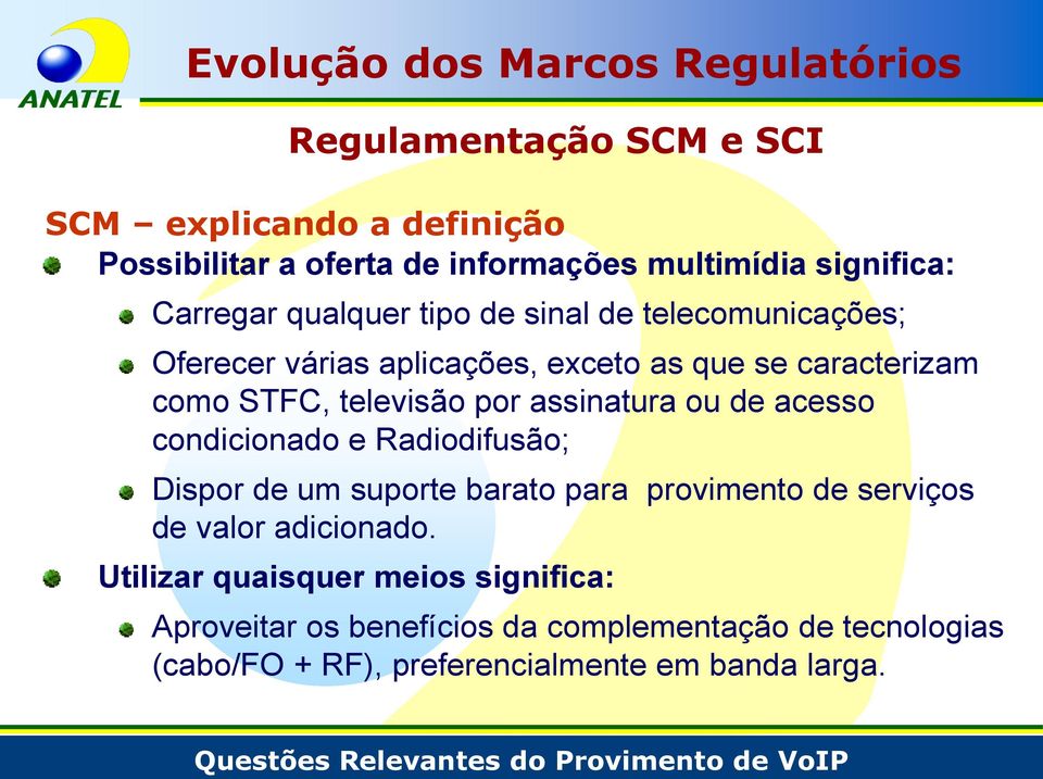 televisão por assinatura ou de acesso condicionado e Radiodifusão; Dispor de um suporte barato para provimento de serviços de valor