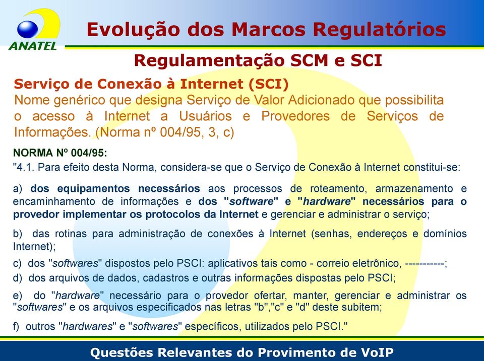 Para efeito desta Norma, considera-se que o Serviço de Conexão à Internet constitui-se: a) dos equipamentos necessários aos processos de roteamento, armazenamento e encaminhamento de informações e