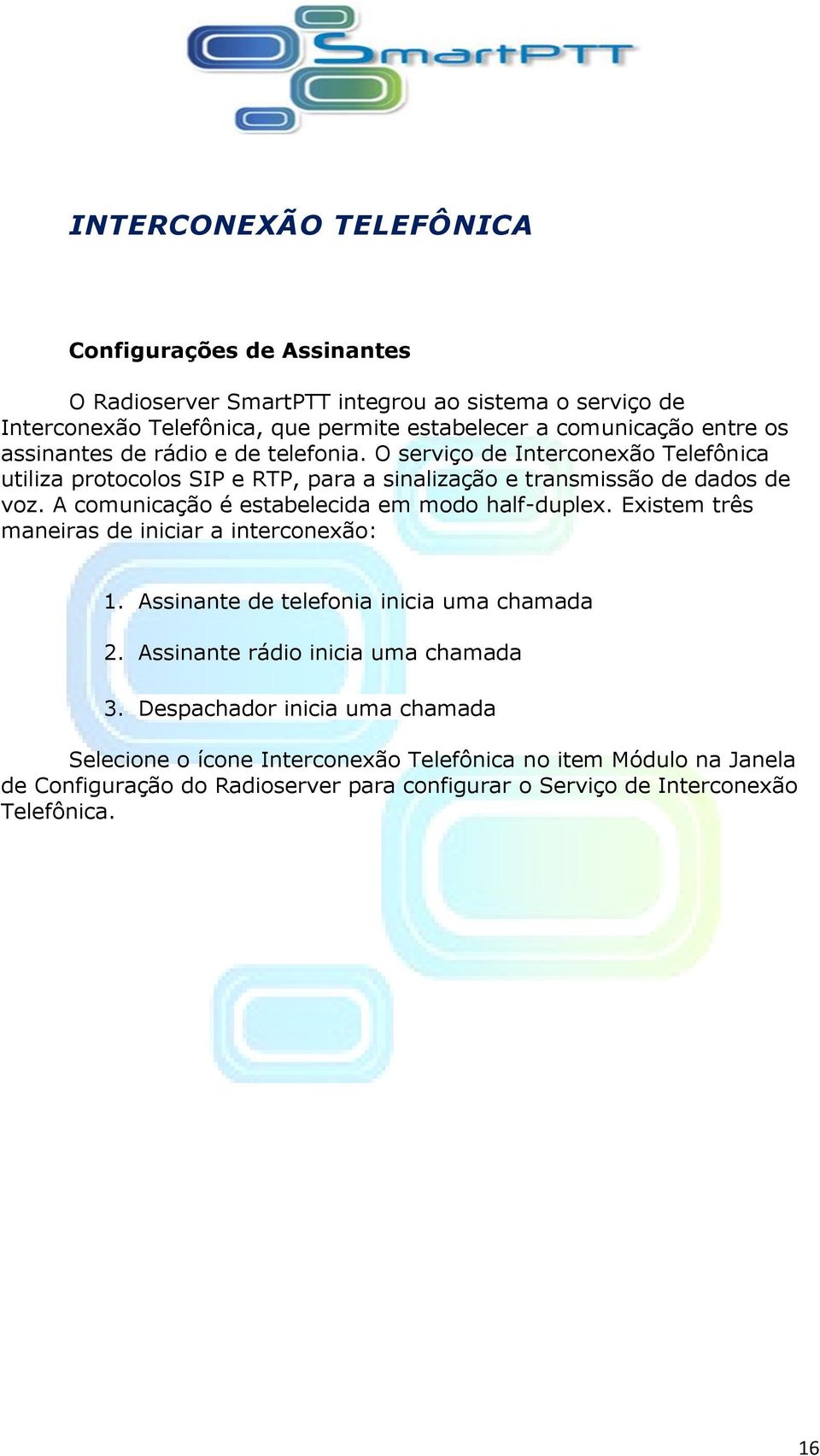 A comunicação é estabelecida em modo half-duplex. Existem três maneiras de iniciar a interconexão: 1. Assinante de telefonia inicia uma chamada 2.