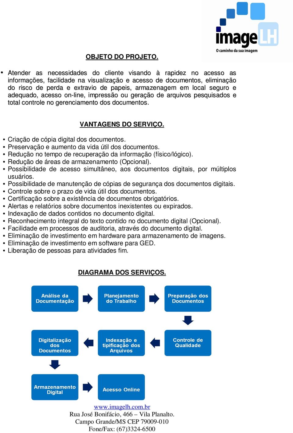 local seguro e adequado, acesso on-line, impressão ou geração de arquivos pesquisados e total controle no gerenciamento dos documentos. VANTAGENS DO SERVIÇO. Criação de cópia digital dos documentos.