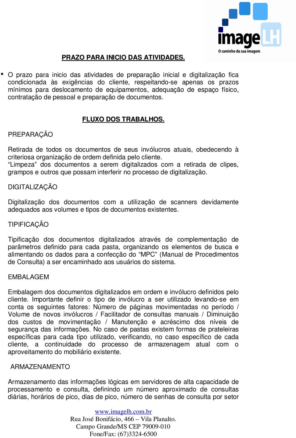 adequação de espaço físico, contratação de pessoal e preparação de documentos. PREPARAÇÃO FLUXO DOS TRABALHOS.