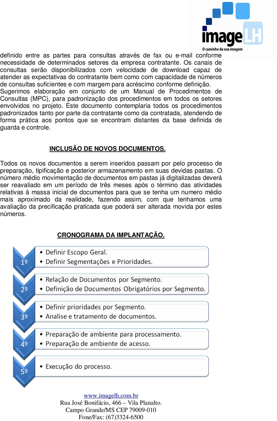 acréscimo conforme definição. Sugerimos elaboração em conjunto de um Manual de Procedimentos de Consultas (MPC), para padronização dos procedimentos em todos os setores envolvidos no projeto.