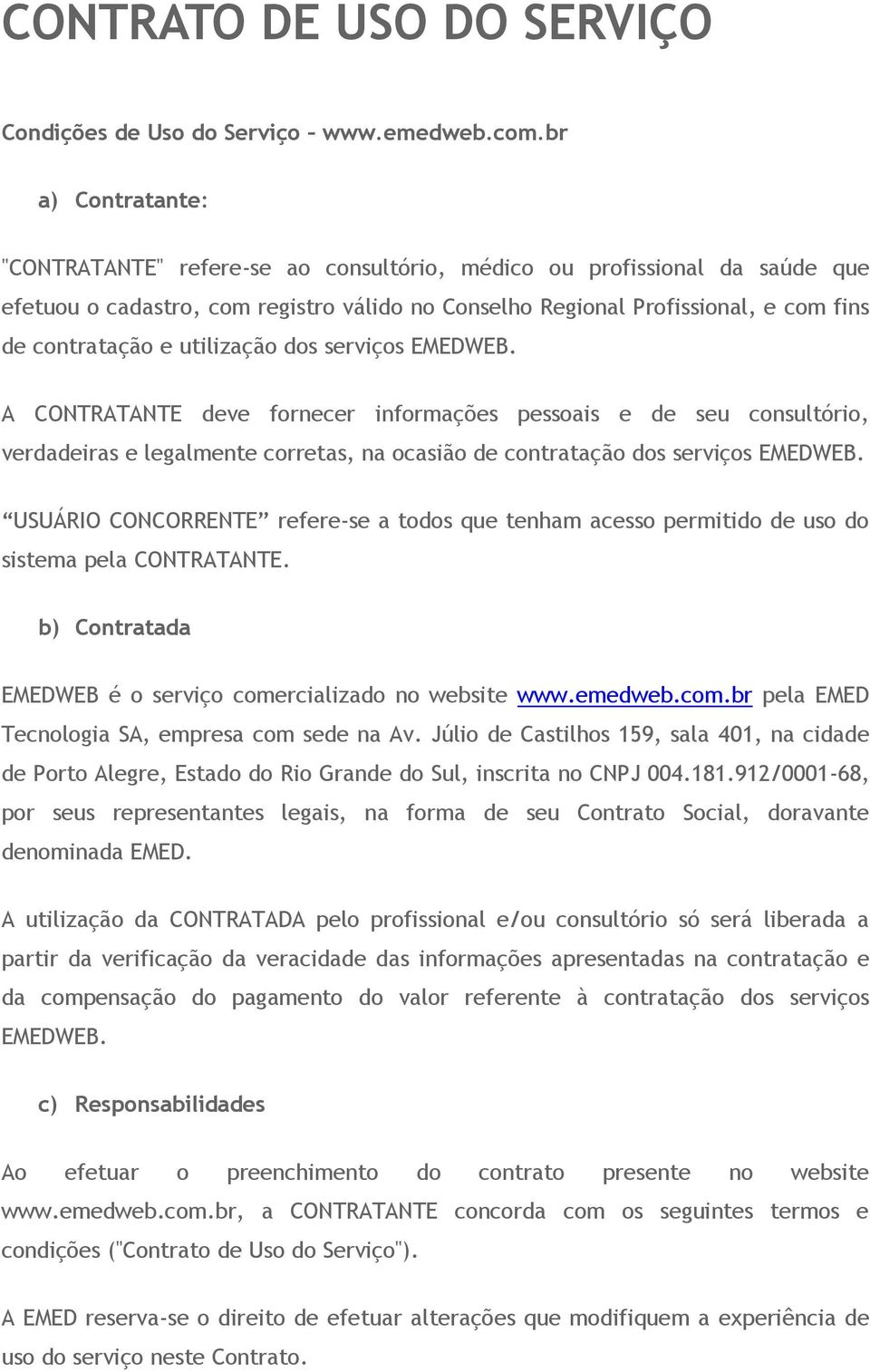 utilização dos serviços EMEDWEB. A CONTRATANTE deve fornecer informações pessoais e de seu consultório, verdadeiras e legalmente corretas, na ocasião de contratação dos serviços EMEDWEB.