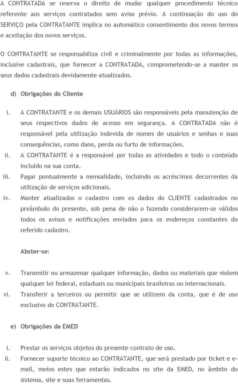 O CONTRATANTE se responsabiliza civil e criminalmente por todas as informações, inclusive cadastrais, que fornecer a CONTRATADA, comprometendo-se a manter os seus dados cadastrais devidamente