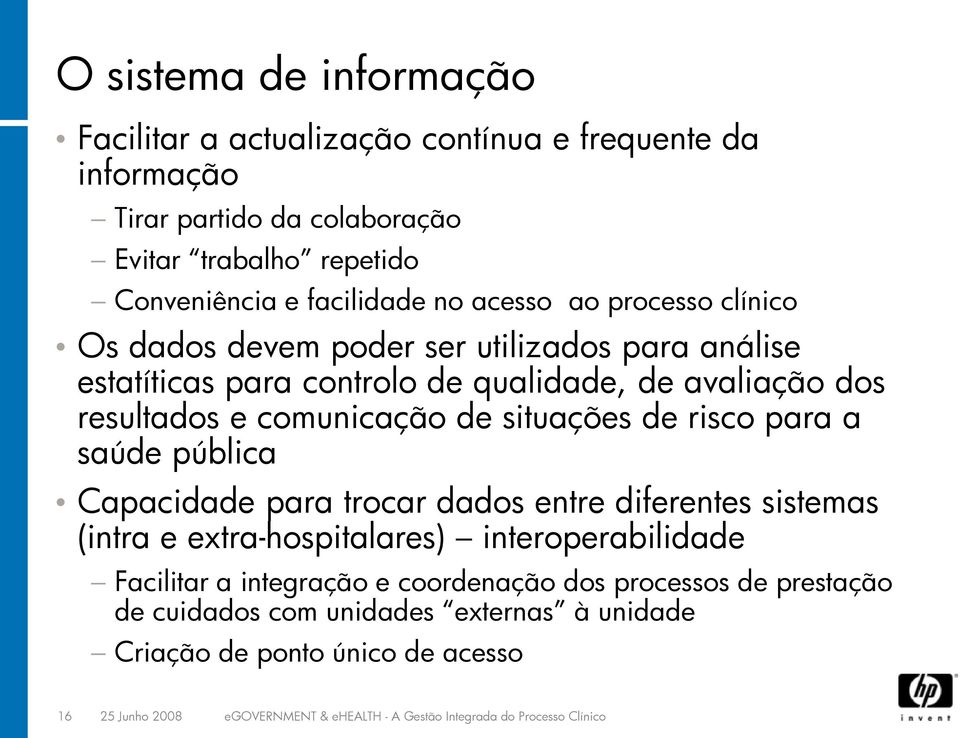 de risco para a saúde pública Capacidade para trocar dados entre diferentes sistemas (intra e extra-hospitalares) interoperabilidade Facilitar a integração e coordenação