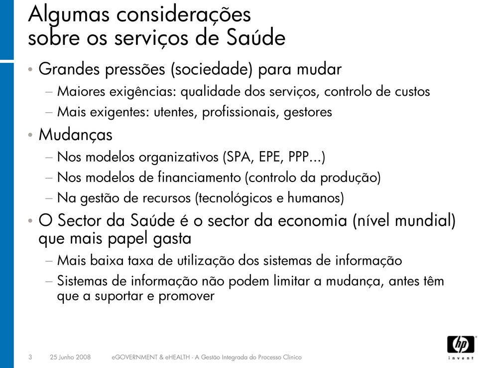 ..) Nos modelos de financiamento (controlo da produção) Na gestão de recursos (tecnológicos e humanos) O Sector da Saúde é o sector da economia (nível mundial) que